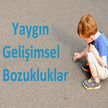 Yaygın Gelişimsel Bozukluklar Nelerdir ?